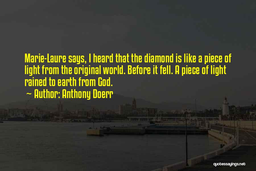 Anthony Doerr Quotes: Marie-laure Says, I Heard That The Diamond Is Like A Piece Of Light From The Original World. Before It Fell.