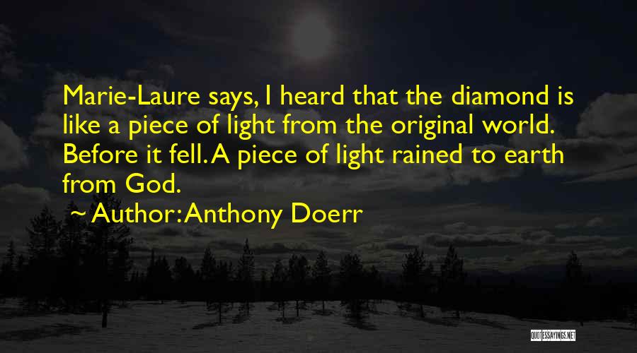 Anthony Doerr Quotes: Marie-laure Says, I Heard That The Diamond Is Like A Piece Of Light From The Original World. Before It Fell.