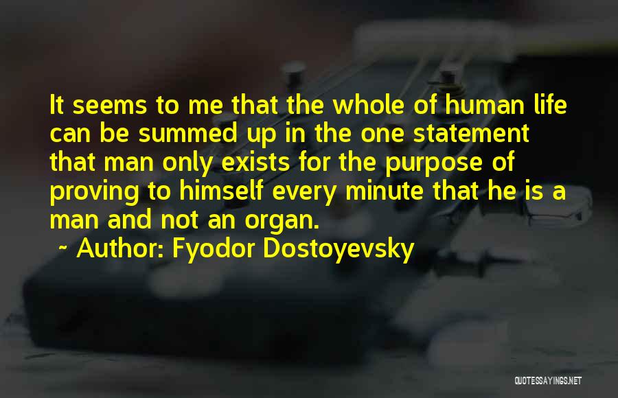 Fyodor Dostoyevsky Quotes: It Seems To Me That The Whole Of Human Life Can Be Summed Up In The One Statement That Man