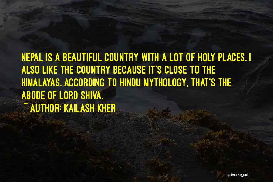 Kailash Kher Quotes: Nepal Is A Beautiful Country With A Lot Of Holy Places. I Also Like The Country Because It's Close To