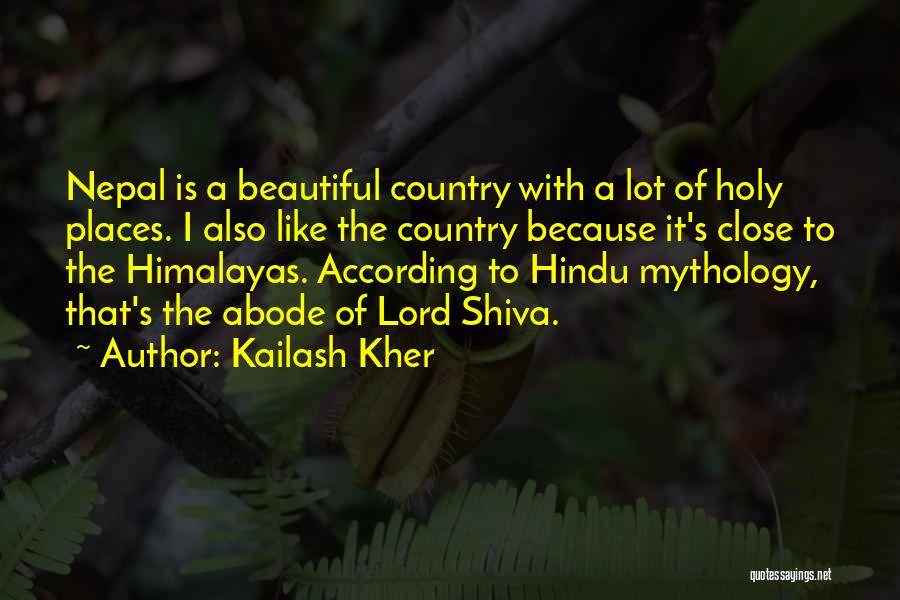 Kailash Kher Quotes: Nepal Is A Beautiful Country With A Lot Of Holy Places. I Also Like The Country Because It's Close To