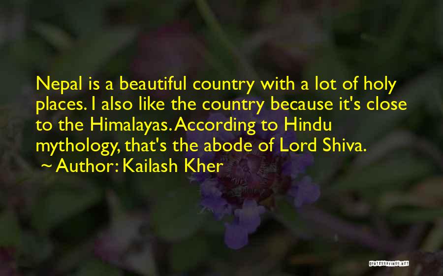 Kailash Kher Quotes: Nepal Is A Beautiful Country With A Lot Of Holy Places. I Also Like The Country Because It's Close To