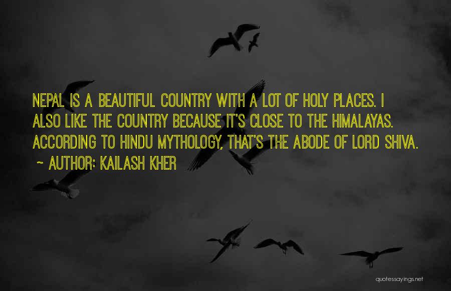 Kailash Kher Quotes: Nepal Is A Beautiful Country With A Lot Of Holy Places. I Also Like The Country Because It's Close To