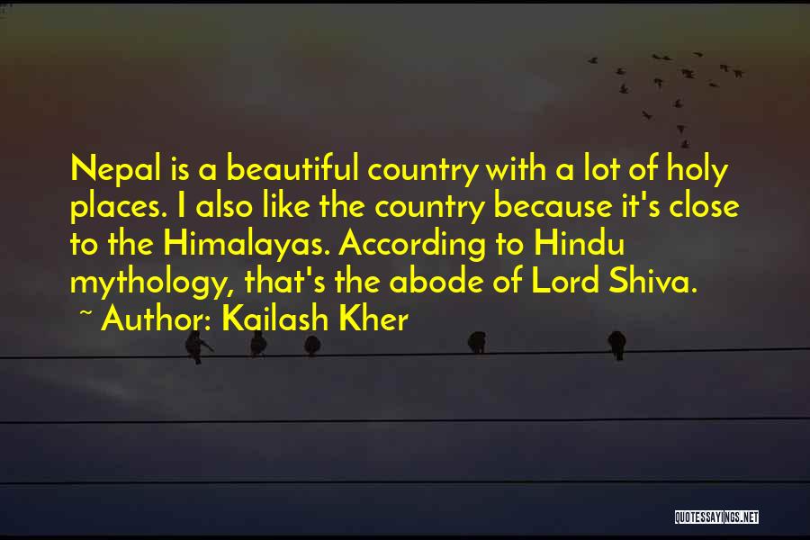 Kailash Kher Quotes: Nepal Is A Beautiful Country With A Lot Of Holy Places. I Also Like The Country Because It's Close To