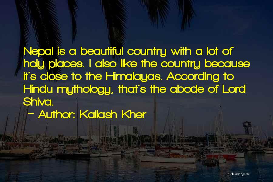 Kailash Kher Quotes: Nepal Is A Beautiful Country With A Lot Of Holy Places. I Also Like The Country Because It's Close To