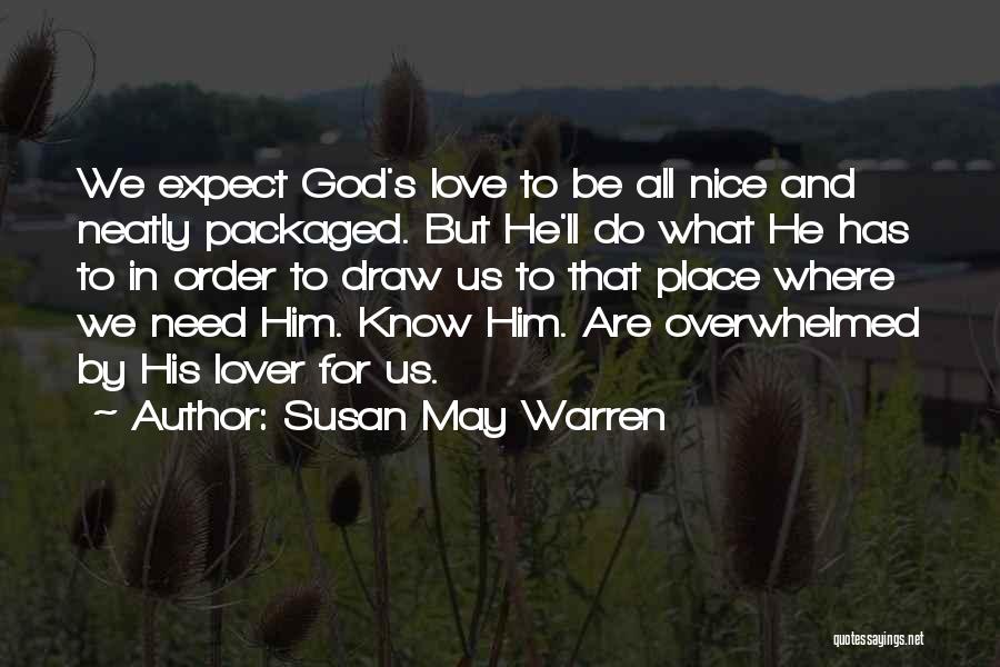 Susan May Warren Quotes: We Expect God's Love To Be All Nice And Neatly Packaged. But He'll Do What He Has To In Order