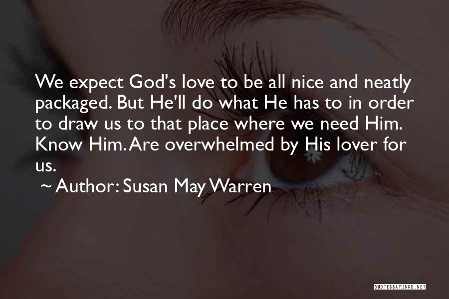 Susan May Warren Quotes: We Expect God's Love To Be All Nice And Neatly Packaged. But He'll Do What He Has To In Order