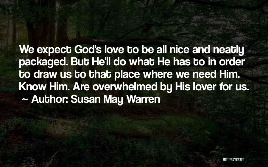 Susan May Warren Quotes: We Expect God's Love To Be All Nice And Neatly Packaged. But He'll Do What He Has To In Order