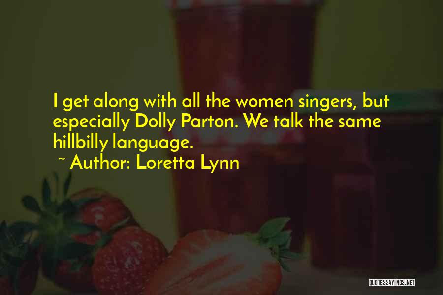 Loretta Lynn Quotes: I Get Along With All The Women Singers, But Especially Dolly Parton. We Talk The Same Hillbilly Language.