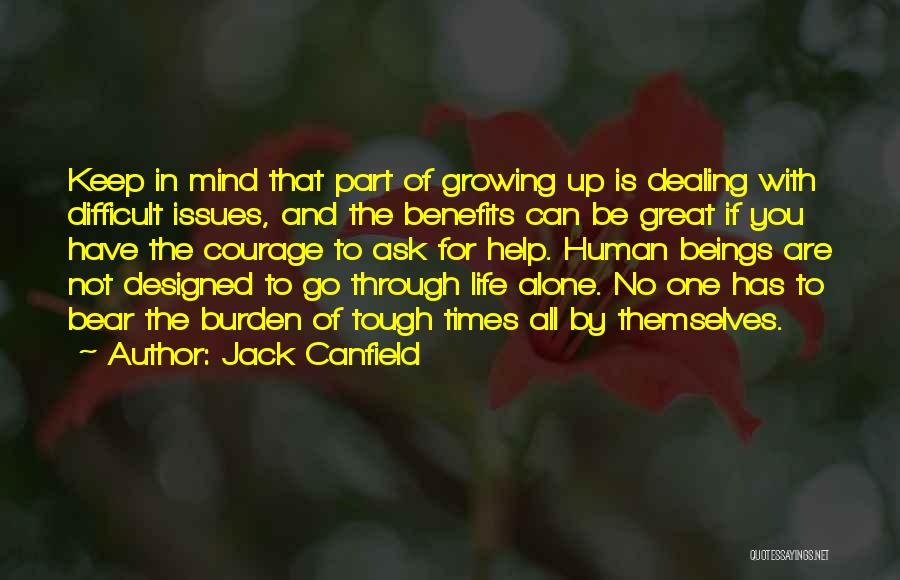 Jack Canfield Quotes: Keep In Mind That Part Of Growing Up Is Dealing With Difficult Issues, And The Benefits Can Be Great If