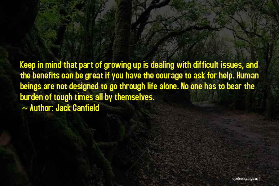 Jack Canfield Quotes: Keep In Mind That Part Of Growing Up Is Dealing With Difficult Issues, And The Benefits Can Be Great If