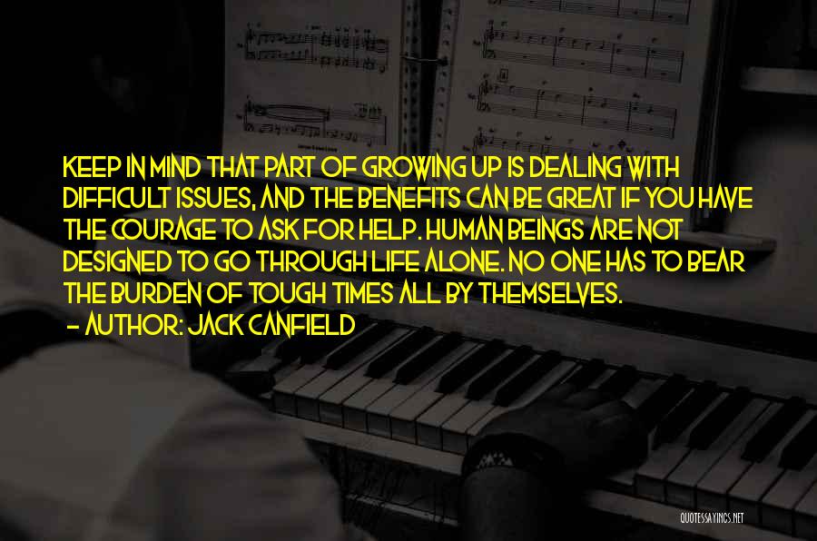 Jack Canfield Quotes: Keep In Mind That Part Of Growing Up Is Dealing With Difficult Issues, And The Benefits Can Be Great If