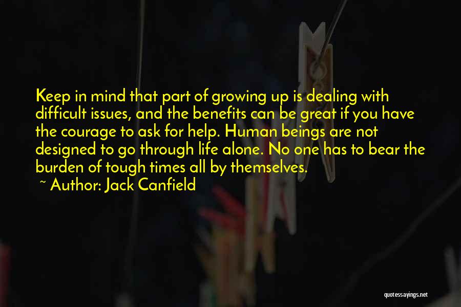 Jack Canfield Quotes: Keep In Mind That Part Of Growing Up Is Dealing With Difficult Issues, And The Benefits Can Be Great If