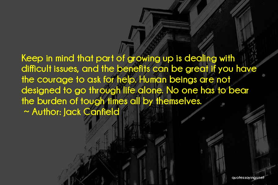 Jack Canfield Quotes: Keep In Mind That Part Of Growing Up Is Dealing With Difficult Issues, And The Benefits Can Be Great If