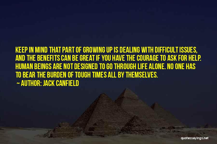 Jack Canfield Quotes: Keep In Mind That Part Of Growing Up Is Dealing With Difficult Issues, And The Benefits Can Be Great If