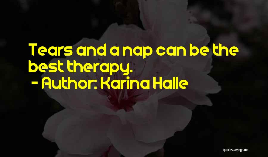 Karina Halle Quotes: Tears And A Nap Can Be The Best Therapy.
