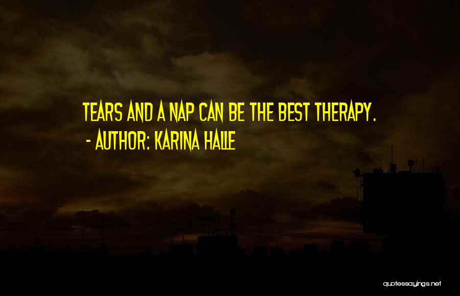 Karina Halle Quotes: Tears And A Nap Can Be The Best Therapy.