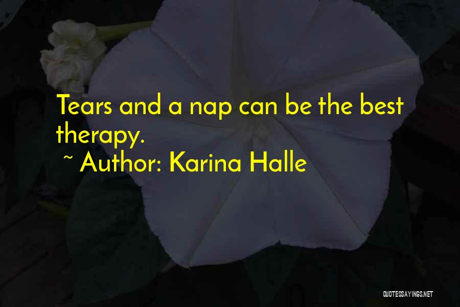 Karina Halle Quotes: Tears And A Nap Can Be The Best Therapy.