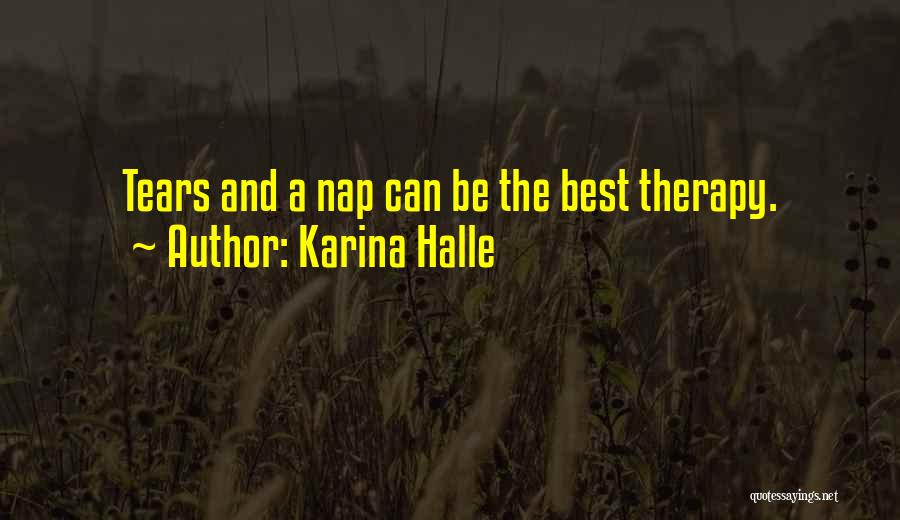 Karina Halle Quotes: Tears And A Nap Can Be The Best Therapy.