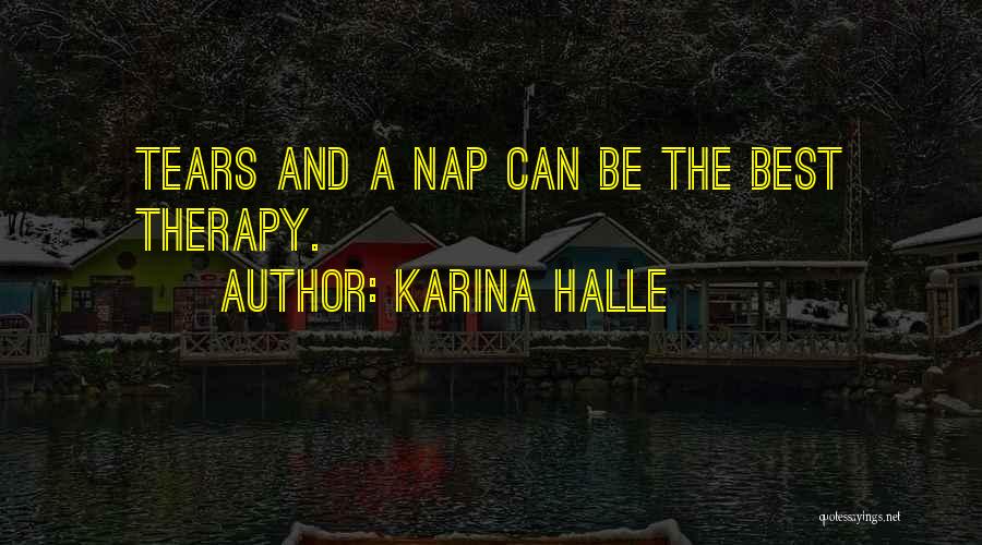 Karina Halle Quotes: Tears And A Nap Can Be The Best Therapy.