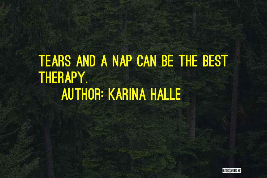 Karina Halle Quotes: Tears And A Nap Can Be The Best Therapy.
