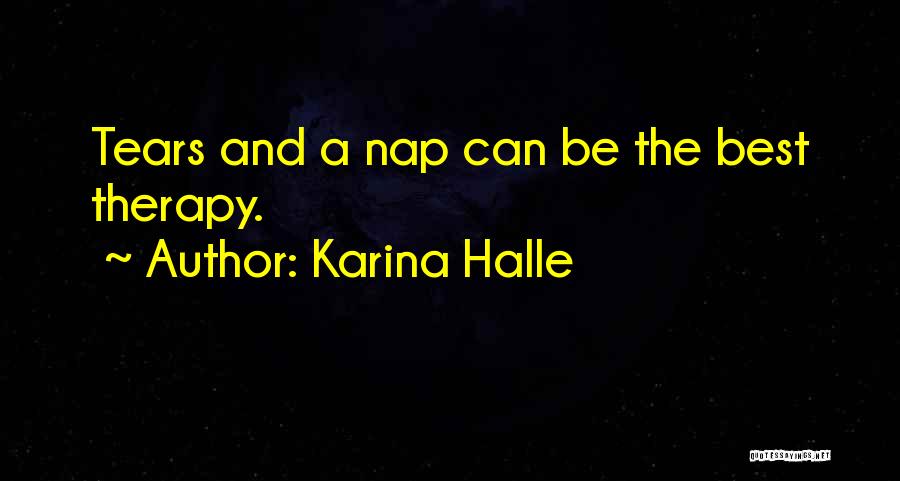 Karina Halle Quotes: Tears And A Nap Can Be The Best Therapy.