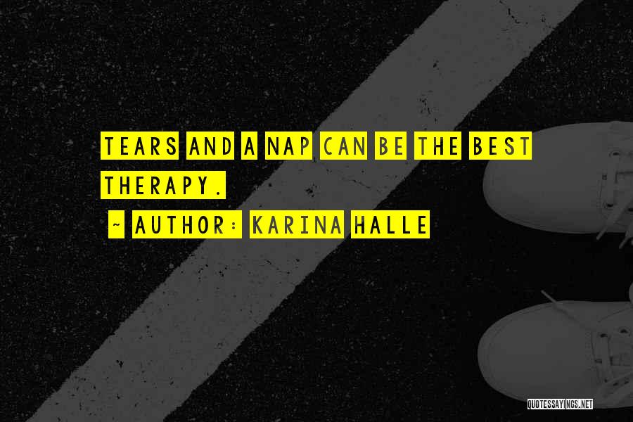 Karina Halle Quotes: Tears And A Nap Can Be The Best Therapy.