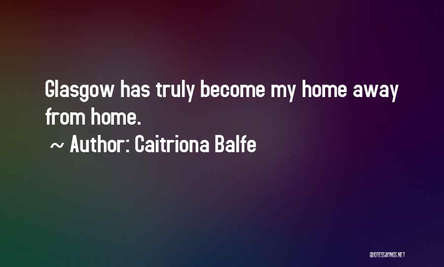 Caitriona Balfe Quotes: Glasgow Has Truly Become My Home Away From Home.