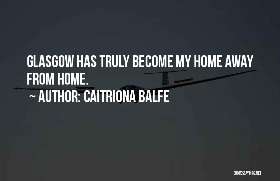 Caitriona Balfe Quotes: Glasgow Has Truly Become My Home Away From Home.