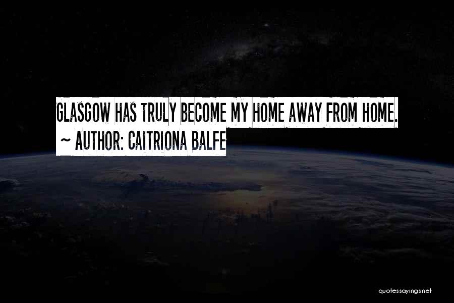 Caitriona Balfe Quotes: Glasgow Has Truly Become My Home Away From Home.