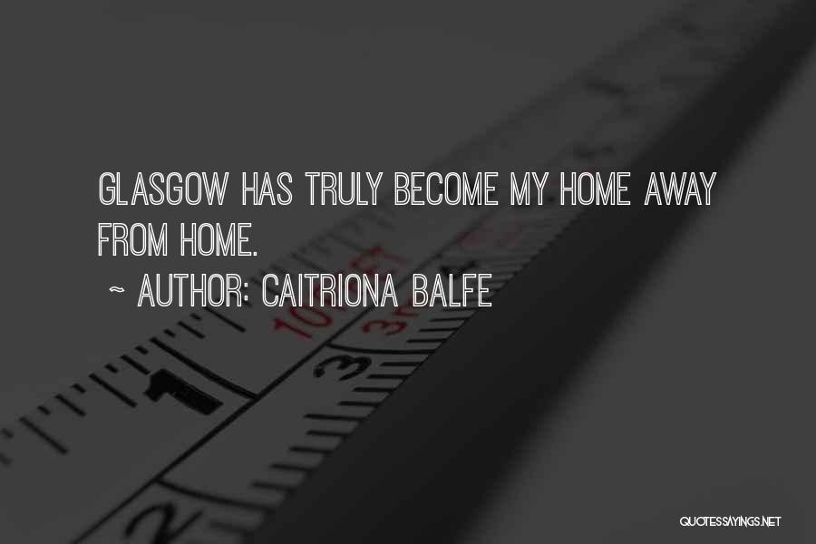 Caitriona Balfe Quotes: Glasgow Has Truly Become My Home Away From Home.