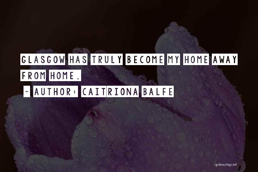 Caitriona Balfe Quotes: Glasgow Has Truly Become My Home Away From Home.