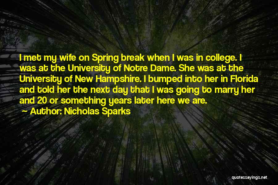 Nicholas Sparks Quotes: I Met My Wife On Spring Break When I Was In College. I Was At The University Of Notre Dame.