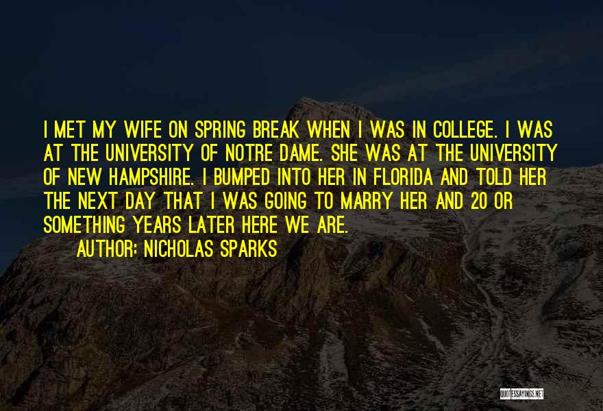 Nicholas Sparks Quotes: I Met My Wife On Spring Break When I Was In College. I Was At The University Of Notre Dame.