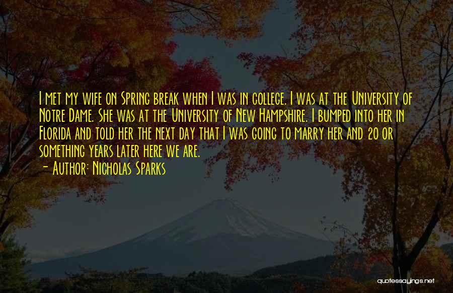 Nicholas Sparks Quotes: I Met My Wife On Spring Break When I Was In College. I Was At The University Of Notre Dame.