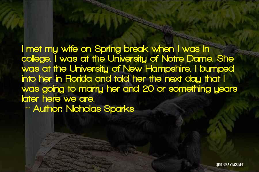 Nicholas Sparks Quotes: I Met My Wife On Spring Break When I Was In College. I Was At The University Of Notre Dame.
