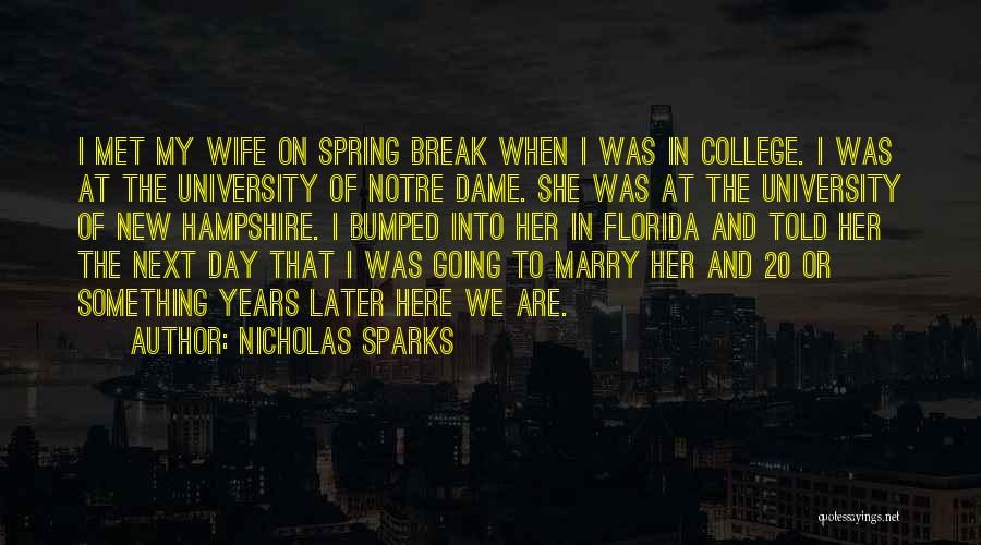 Nicholas Sparks Quotes: I Met My Wife On Spring Break When I Was In College. I Was At The University Of Notre Dame.
