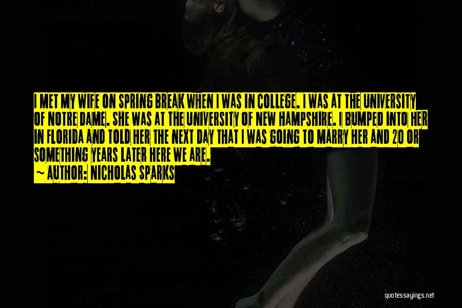 Nicholas Sparks Quotes: I Met My Wife On Spring Break When I Was In College. I Was At The University Of Notre Dame.