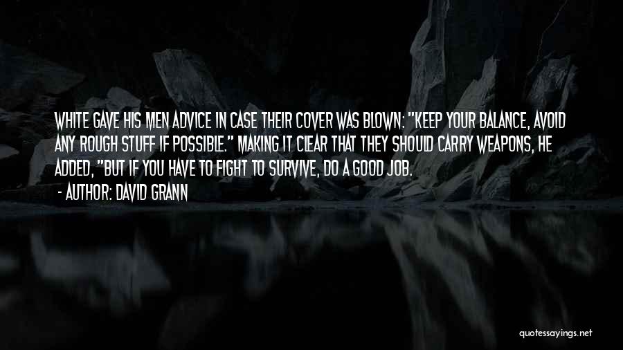 David Grann Quotes: White Gave His Men Advice In Case Their Cover Was Blown: Keep Your Balance, Avoid Any Rough Stuff If Possible.