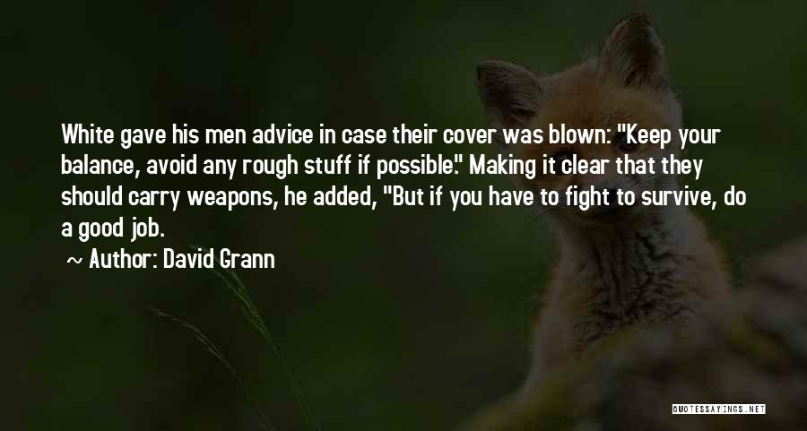David Grann Quotes: White Gave His Men Advice In Case Their Cover Was Blown: Keep Your Balance, Avoid Any Rough Stuff If Possible.