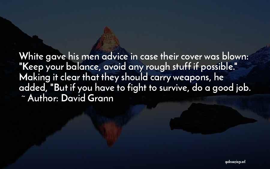 David Grann Quotes: White Gave His Men Advice In Case Their Cover Was Blown: Keep Your Balance, Avoid Any Rough Stuff If Possible.