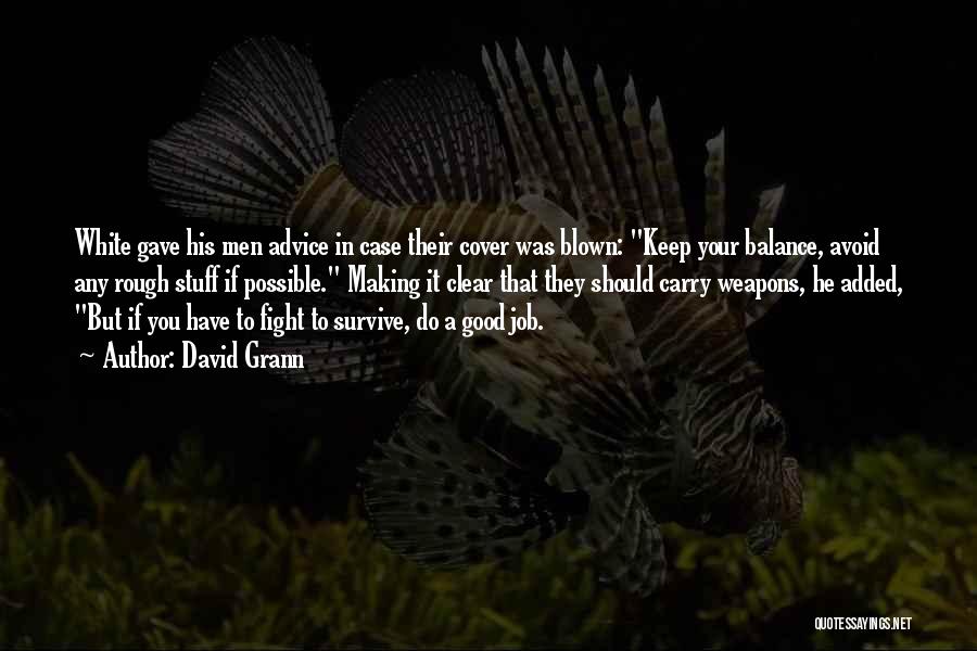 David Grann Quotes: White Gave His Men Advice In Case Their Cover Was Blown: Keep Your Balance, Avoid Any Rough Stuff If Possible.