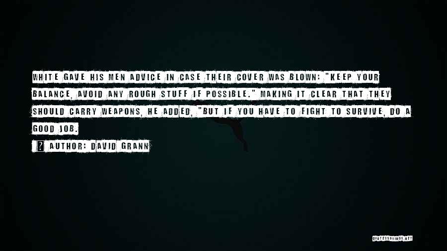 David Grann Quotes: White Gave His Men Advice In Case Their Cover Was Blown: Keep Your Balance, Avoid Any Rough Stuff If Possible.