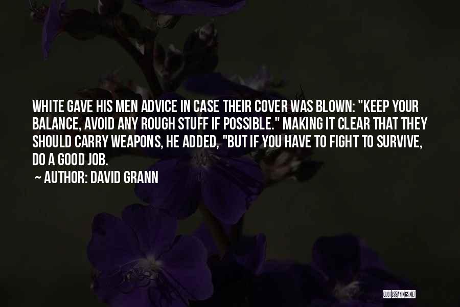 David Grann Quotes: White Gave His Men Advice In Case Their Cover Was Blown: Keep Your Balance, Avoid Any Rough Stuff If Possible.