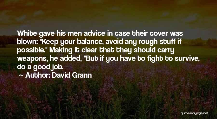 David Grann Quotes: White Gave His Men Advice In Case Their Cover Was Blown: Keep Your Balance, Avoid Any Rough Stuff If Possible.