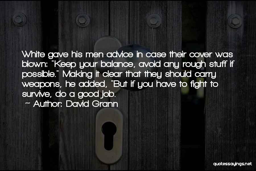 David Grann Quotes: White Gave His Men Advice In Case Their Cover Was Blown: Keep Your Balance, Avoid Any Rough Stuff If Possible.