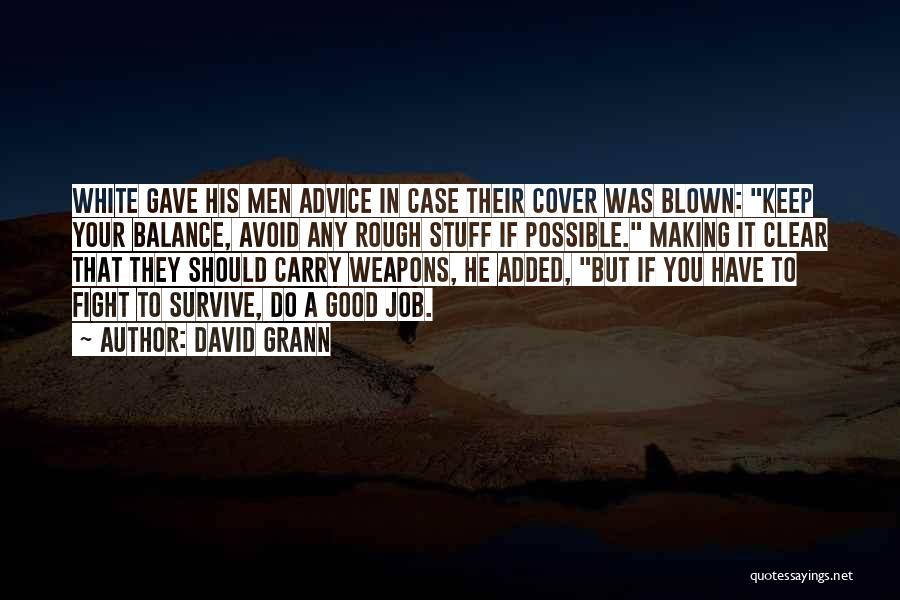 David Grann Quotes: White Gave His Men Advice In Case Their Cover Was Blown: Keep Your Balance, Avoid Any Rough Stuff If Possible.