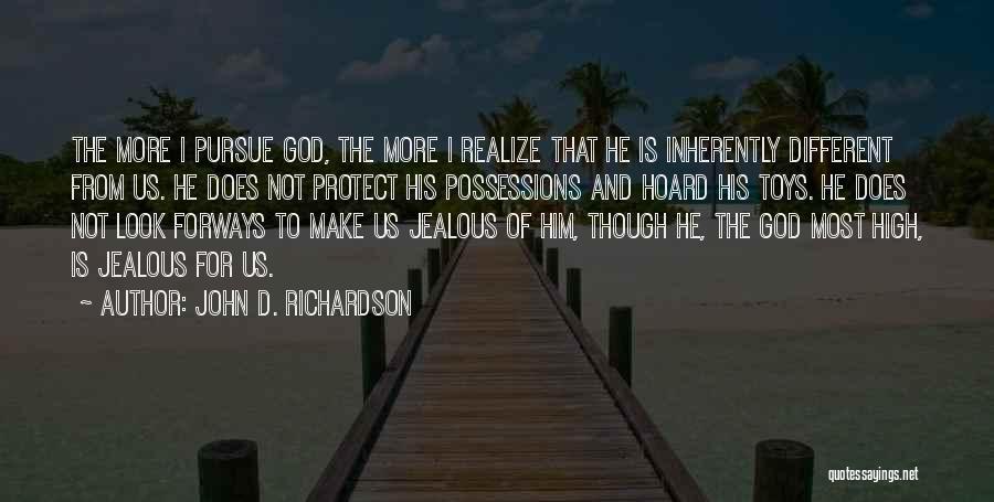 John D. Richardson Quotes: The More I Pursue God, The More I Realize That He Is Inherently Different From Us. He Does Not Protect