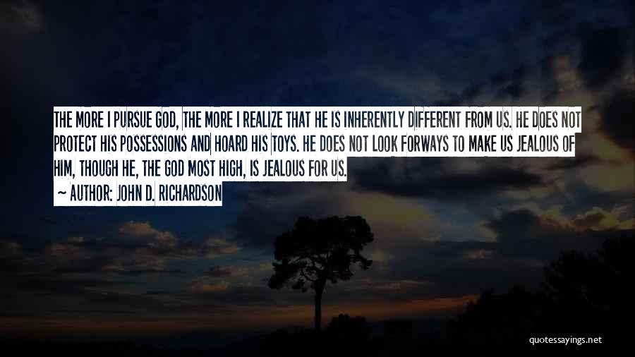 John D. Richardson Quotes: The More I Pursue God, The More I Realize That He Is Inherently Different From Us. He Does Not Protect