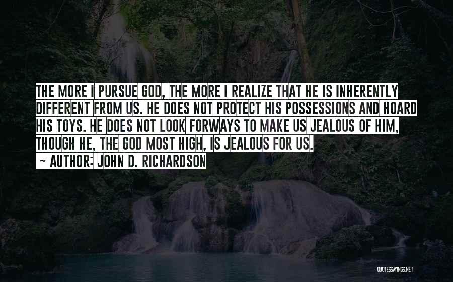 John D. Richardson Quotes: The More I Pursue God, The More I Realize That He Is Inherently Different From Us. He Does Not Protect